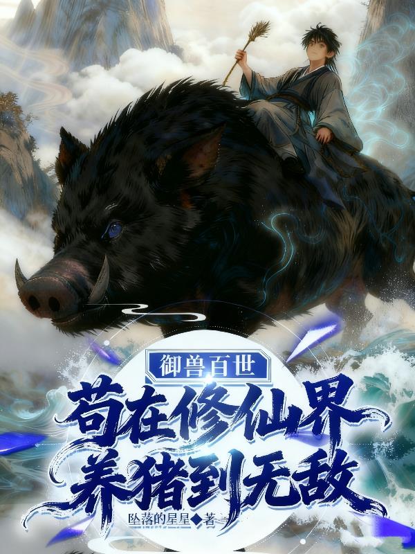 御兽百世，苟在修仙界养猪到无敌